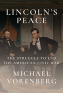 Lincoln's Peace: The Struggle to End the American Civil War