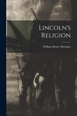 Lincoln's Religion - Herndon, William Henry 1818-1891