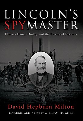 Lincoln's Spymaster: Thomas Haines Dudley and the Liverpool Network - Milton, David Hepburn, and Hughes, William (Read by)
