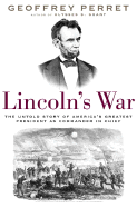 Lincoln's War: The Untold Story of America's Greatest President as Commander in Chief - Perret, Geoffrey
