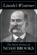 Lincoln's Westerner: The Short Fiction of Noah Brooks (Annotated)