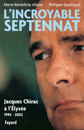 L'Incroyable Septennat: Jacques Chirac A L'Elysee, 1995-2002