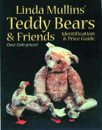 Linda Mullins' Teddy Bears & Friends: Identification & Price Guide