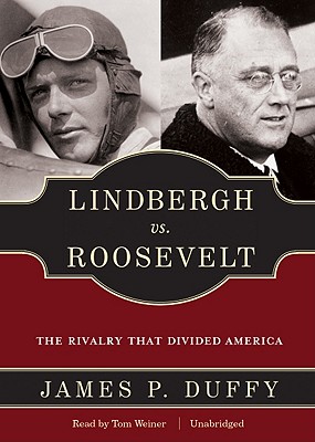 Lindbergh vs. Roosevelt: The Rivalry That Divided America - Duffy, James P, and Weiner, Tom (Read by)