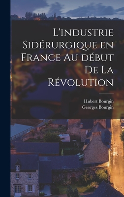 L'Industrie Siderurgique En France Au Debut de La Revolution - 1874-, Bourgin Hubert, and Bourgin, Georges