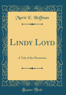 Lindy Loyd: A Tale of the Mountains (Classic Reprint)