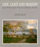Line, Light and Shadow: James Linton, Painter, Craftsman, Teacher