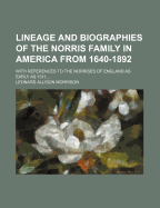 Lineage and Biographies of the Norris Family in America from 1640-1892: With References to the Norrises of England as Early as 1311