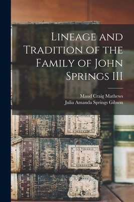 Lineage and Tradition of the Family of John Springs III - Gibson, Julia Amanda Springs 1842-1917 (Creator), and Craig, Mathews Maud