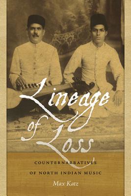 Lineage of Loss: Counternarratives of North Indian Music - Katz, Max