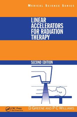 Linear Accelerators for Radiation Therapy - Greene, David, and Williams, P.C
