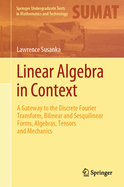 Linear Algebra in Context: A Gateway to the Discrete Fourier Transform, Bilinear and Sesquilinear Forms, Algebras, Tensors and Mechanics