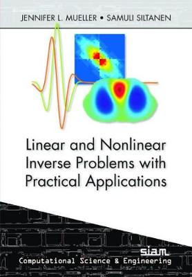 Linear and Nonlinear Inverse Problems with Practical Applications - Muller, Jennifer L., and Siltanen, Samuli