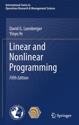 Linear and Nonlinear Programming - Luenberger, David G, and Ye, Yinyu