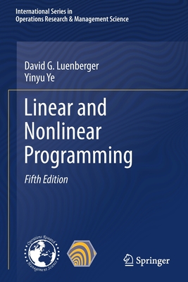 Linear and Nonlinear Programming - Luenberger, David G., and Ye, Yinyu