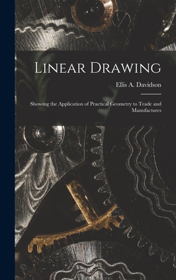 Linear Drawing: Showing the Application of Practical Geometry to Trade and Manufactures - Davidson, Ellis a D 1878 (Creator)