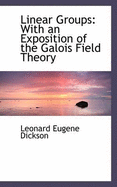 Linear Groups: With an Exposition of the Galois Field Theory