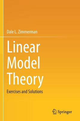 Linear Model Theory: Exercises and Solutions - Zimmerman, Dale L.