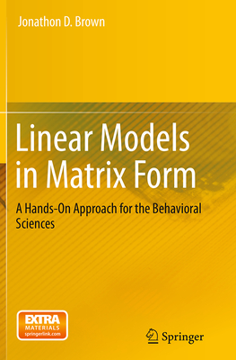 Linear Models in Matrix Form: A Hands-On Approach for the Behavioral Sciences - Brown, Jonathon D