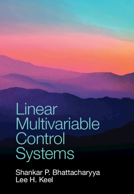 Linear Multivariable Control Systems - Bhattacharyya, Shankar P., and Keel, Lee H.
