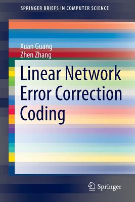 Linear Network Error Correction Coding - Guang, Xuan, and Zhang, Zhen