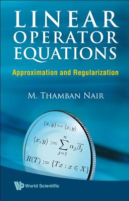 Linear Operator Equations: Approximation and Regularization - Nair, M Thamban