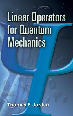 Linear Operators for Quantum Mechanics - Jordan, Thomas F