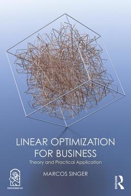 Linear Optimization for Business: Theory and practical application - Singer, Marcos