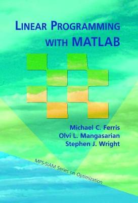 Linear Programming Wtih MATLAB - Ferris, Michael C, and Mangasarian, Olvi L, and Wright, Stephen J