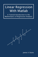 Linear Regression With Matlab: A Tutorial Introduction to the Mathematics of Regression Analysis