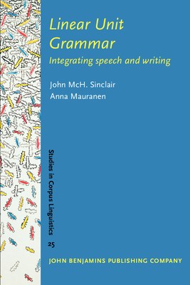 Linear Unit Grammar: Integrating speech and writing - Sinclair, John McH., and Mauranen, Anna