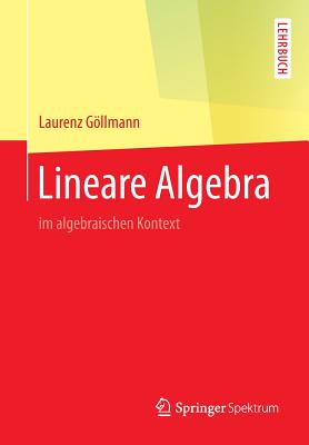 Lineare Algebra: Im Algebraischen Kontext - Gllmann, Laurenz