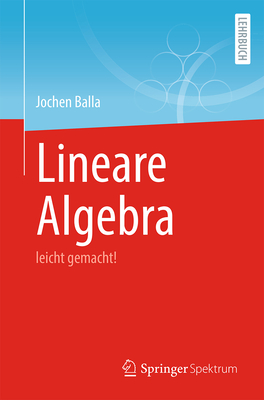 Lineare Algebra: Leicht Gemacht! - Balla, Jochen