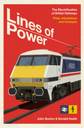 Lines of Power: The Electrification of British Railways. Trials, Tribulations and Triumphs
