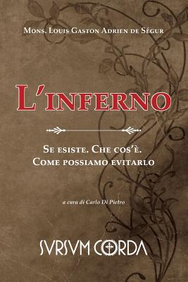 L'inferno ? dogma o favola?: Se esiste. Che cos'?. Come possiamo evitarlo - Di Pietro, Carlo (Editor), and Pio IX (Introduction by), and de Segur, Louis Gaston Adrien