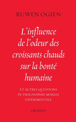 L'Influence de L'Odeur Des Croissants Chauds Sur La Bonte Humaine: Et Autres Questions de Philosophie Morale Experimentale - Ogien, Ruwen