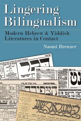 Lingering Bilingualism: Modern Hebrew and Yiddish Literatures in Contact - Brenner, Naomi
