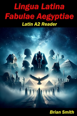 Lingua Latina Fabulae Aegyptiae: Latin A2 Reader - Smith, Brian