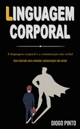 Linguagem Corporal: A linguagem corporal e a comunicao no verbal (Guia ilustrado para entender comunicao no verbal)