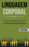 Linguagem Corporal: Mentiras necessrias, linguagem corporal, grandes mentiras e mentiras que voc queria ouvir (Guia para analisar comportamentos da linguagem corporal)