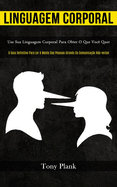 Linguagem Corporal: Use sua linguagem corporal para obter o que voc? quer (O guia definitivo para ler a mente das pessoas atrav?s da comunica??o n?o-verbal)