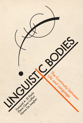 Linguistic Bodies: The Continuity between Life and Language - Di Paolo, Ezequiel A, and Cuffari, Elena Clare, and de Jaegher, Hanne