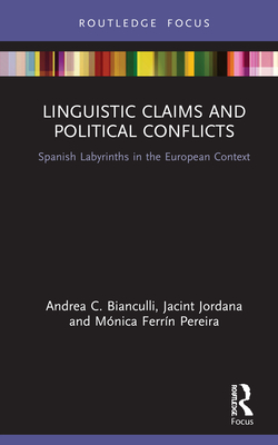 Linguistic Claims and Political Conflicts: Spanish Labyrinths in the European Context - Bianculli, Andrea C., and Jordana, Jacint, and Ferrn Pereira, Mnica