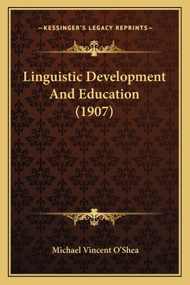 Linguistic Development and Education (1907) - O'Shea, Michael Vincent