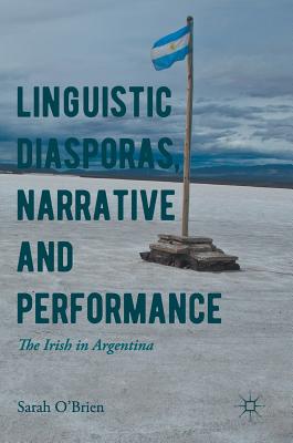 Linguistic Diasporas, Narrative and Performance: The Irish in Argentina - O'Brien, Sarah