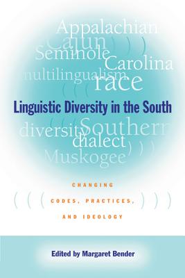 Linguistic Diversity in the South: Changing Codes, Practices, and Ideology - Puckett, Anita, Professor (Contributions by), and Rudes, Blair A (Contributions by), and Mallinson, Christine (Contributions by)