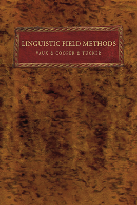 Linguistic Field Methods - Vaux, Bert, and Cooper, Justin, and Tucker, Emily (Editor)