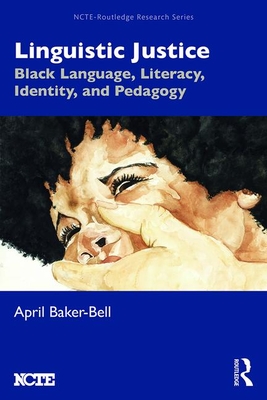 Linguistic Justice: Black Language, Literacy, Identity, and Pedagogy - Baker-Bell, April