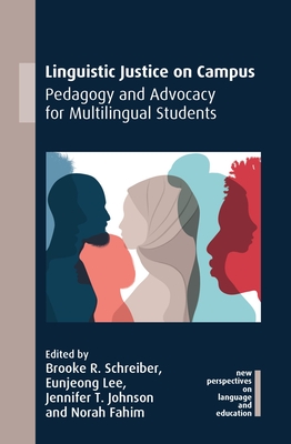 Linguistic Justice on Campus: Pedagogy and Advocacy for Multilingual Students - Schreiber, Brooke R. (Editor), and Lee, Eunjeong (Editor), and Johnson, Jennifer T. (Editor)