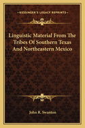 Linguistic Material From The Tribes Of Southern Texas And Northeastern Mexico